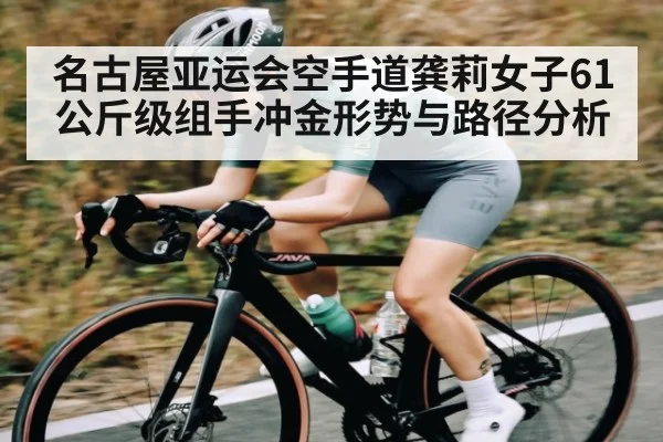名古屋亚运会空手道龚莉女子61公斤级组手冲金形势与路径分析
